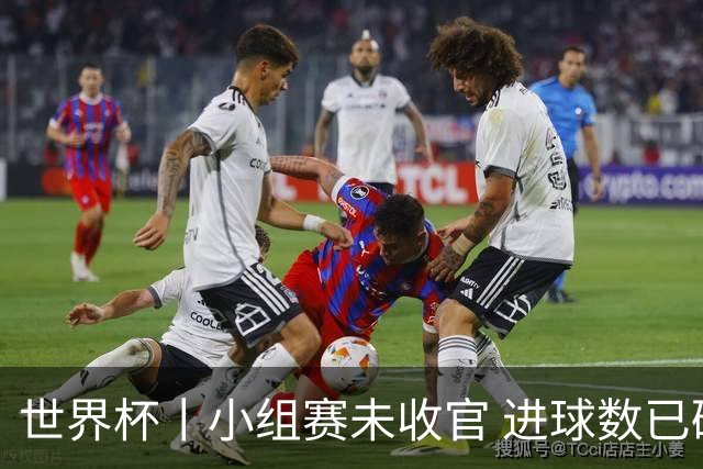 世界杯丨小组赛未收官 进球数已破单届历史纪录