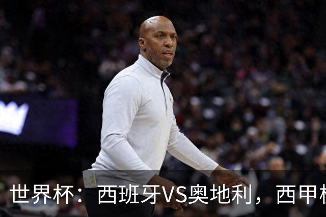 世界杯：西班牙VS奥地利，西甲极致传控硬刚德甲疯抢，奥地利能否再造冷门奇迹？比分预测
