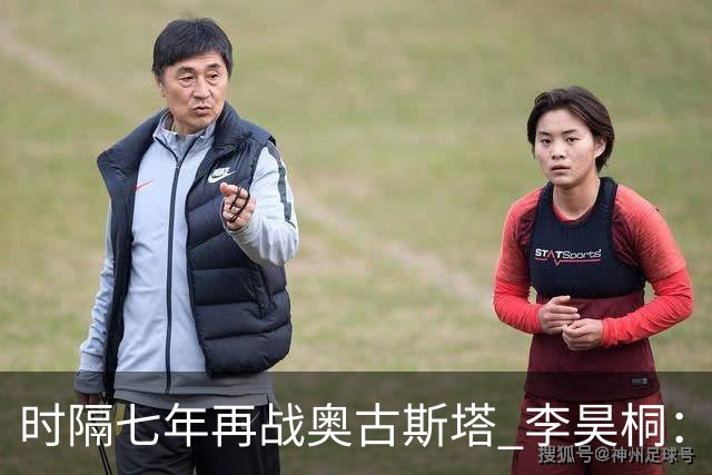 时隔七年再战奥古斯塔 李昊桐：回来感觉很自在