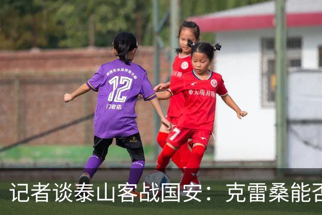 记者谈泰山客战国安：克雷桑能否出场未知 阿尔瓦罗已恢复训练