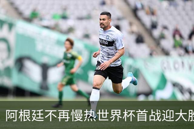 阿根廷不再慢热世界杯首战迎大胜 打破魔咒开启卫冕之旅